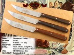 Steak 1 Great Eastern Cutlery Steak Knife: Top to bottom in photo: Ebony Wood, Cocobolo Wood, Bubinga Wood, 7 7/8" long, blade 4" 420HC Stainless Steel Blade.